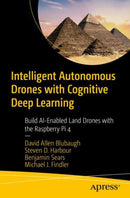 Intelligent Autonomous Drones with Cognitive Deep Learning : Build AI-Enabled Land Drones with the Raspberry Pi 4-9781484268025