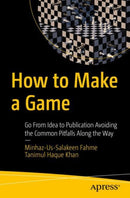 How to Make a Game : Go From Idea to Publication Avoiding the Common Pitfalls Along the Way-9781484269169