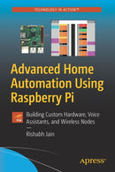 Advanced Home Automation Using Raspberry Pi : Building Custom Hardware, Voice Assistants, and Wireless Nodes-9781484272732