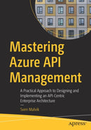 Mastering Azure API Management : A Practical Approach to Designing and Implementing an API-Centric Enterprise Architecture-9781484280102
