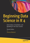 Beginning Data Science in R 4 : Data Analysis, Visualization, and Modelling for the Data Scientist-9781484281543