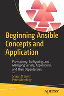 Beginning Ansible Concepts and Application : Provisioning, Configuring, and Managing Servers, Applications, and Their Dependencies-9781484281727