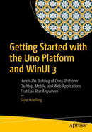 Getting Started with the Uno Platform and WinUI 3 : Hands-On Building of Cross-Platform Desktop, Mobile, and Web Applications That Can Run Anywhere-9781484282472