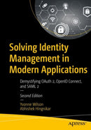 Solving Identity Management in Modern Applications : Demystifying OAuth 2, OpenID Connect, and SAML 2-9781484282601