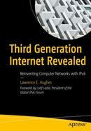 Third Generation Internet Revealed : Reinventing Computer Networks with IPv6-9781484286029