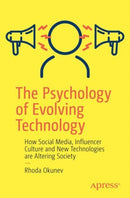 The Psychology of Evolving Technology : How Social Media, Influencer Culture and New Technologies are Altering Society-9781484286852