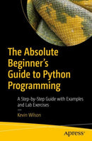 The Absolute Beginner's Guide to Python Programming : A Step-by-Step Guide with Examples and Lab Exercises-9781484287156