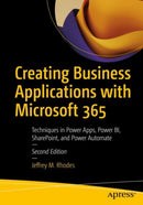 Creating Business Applications with Microsoft 365 : Techniques in Power Apps, Power BI, SharePoint, and Power Automate-9781484288221