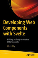 Developing Web Components with Svelte : Building a Library of Reusable UI Components-9781484290385