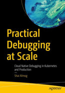 Practical Debugging at Scale : Cloud Native Debugging in Kubernetes and Production-9781484290415