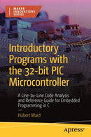 Introductory Programs with the 32-bit PIC Microcontroller : A Line-by-Line Code Analysis and Reference Guide for Embedded Programming in C-9781484290507