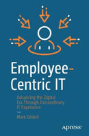 Employee-Centric IT : Advancing the Digital Era Through Extraordinary IT Experience-9781484291856