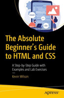 The Absolute Beginner's Guide to HTML and CSS : A Step-by-Step Guide with Examples and Lab Exercises-9781484292495