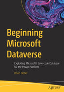 Beginning Microsoft Dataverse : Exploiting Microsoft's Low-code Database for the Power Platform-9781484293331
