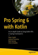 Pro Spring 6 with Kotlin : An In-depth Guide to Using Kotlin APIs in Spring Framework 6-9781484295564