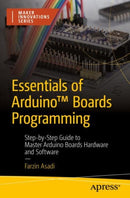 Essentials of ArduinoT Boards Programming : Step-by-Step Guide to Master Arduino Boards Hardware and Software-9781484295991