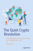 The Quiet Crypto Revolution : How Blockchain and Cryptocurrency Are Changing Our Lives-9781484296264