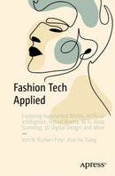 Fashion Tech Applied : Exploring Augmented Reality, Artificial Intelligence, Virtual Reality, NFTs, Body Scanning, 3D Digital Design, and More-9781484296936
