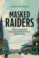 Masked Raiders: Irish Banditry in Southern Africa, 1890-1899-9781485311607