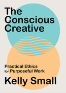 Conscious Creative, The : Practical Ethics for Purposeful Work-9781487008024