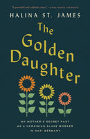 The Golden Daughter : My Mother's Secret Past as a Ukrainian Slave Worker in Nazi Germany-9781487013158