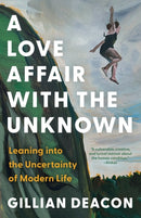 A Love Affair with the Unknown : Leaning into the Uncertainty of Modern Life-9781487013783