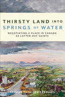 Thirsty Land Into Springs of Water : Negotiating a Place in Canada As Latter-day Saints-9781487506339