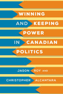 Winning and Keeping Power in Canadian Politics-9781487507312