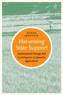 Harvesting State Support : Institutional Change and Local Agency in Japanese Agriculture-9781487508548