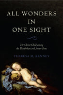 All Wonders in One Sight : The Christ Child Among the Elizabethan and Stuart Poets-9781487509064