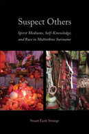 Suspect Others : Spirit Mediums, Self-Knowledge, and Race in Multiethnic Suriname-9781487509705