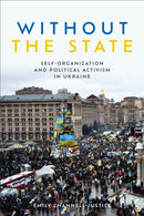 Without the State : Self-Organization and Political Activism in Ukraine-9781487509743