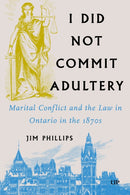 I Did not Commit Adultery : Marital Conflict and the Law in Ontario in the 1870s-9781487517441