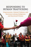 Responding to Human Trafficking : Dispossession, Colonial Violence, and Resistance Among Indigenous and Racialized Women-9781487521615