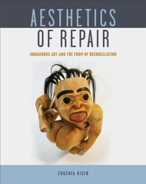 Aesthetics of Repair : Indigenous Art and the Form of Reconciliation-9781487522667