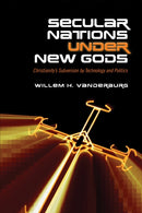 Secular Nations Under New Gods : Christianity's Subversion by Technology and Politics-9781487523039