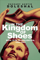 In the Kingdom of Shoes : Bata, Zlin, Globalization, 1894-1945-9781487524449