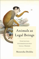 Animals As Legal Beings : Contesting Anthropocentric Legal Orders-9781487525873