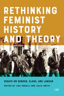 Rethinking Feminist History and Theory : Essays on Gender, Class, and Labour-9781487525897