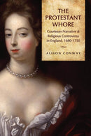 The Protestant Whore : Courtesan Narrative and Religious Controversy in England, 1680-1750-9781487526085
