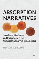 Absorption Narratives : Jewishness, Blackness, and Indigeneity in the Cultural Imaginary of the Americas-9781487527716