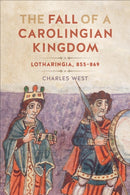The Fall of a Carolingian Kingdom : Lotharingia 855-869-9781487545161