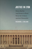 Justice in Lyon : Klaus Barbie and France's First Trial for Crimes Against Humanity-9781487545598