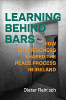 Learning Behind Bars : How IRA Prisoners Shaped the Peace Process in Ireland-9781487545826