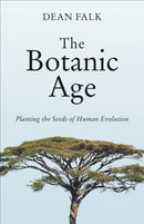 The Botanic Age : Planting the Seeds of Human Evolution-9781487546649
