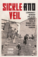Sickle and Veil : Communist Gender and Policies Towards Muslim Minorities in Eastern Europe-9781487546922