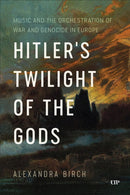 Hitler's Twilight of the Gods : Music and the Orchestration of War and Genocide in Europe-9781487549206