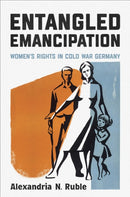 Entangled Emancipation : Women's Rights in Cold War Germany-9781487550271