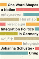 One Word Shapes a Nation : Integration Politics in Germany-9781487551179
