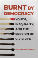 Burnt by Democracy : Youth, Inequality, and the Erosion of Civic Life-9781487551643